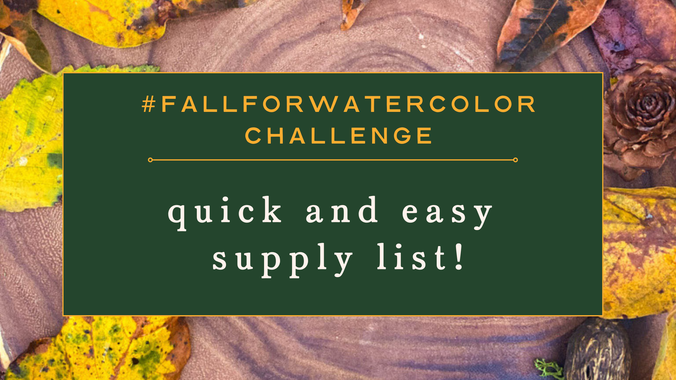 Fall For Watercolor Challenge - Quick and Easy Supply List